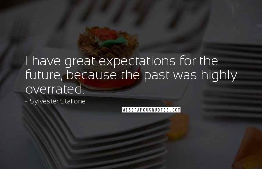 Sylvester Stallone quotes: I have great expectations for the future, because the past was highly overrated.