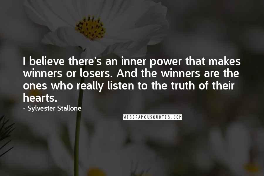 Sylvester Stallone quotes: I believe there's an inner power that makes winners or losers. And the winners are the ones who really listen to the truth of their hearts.