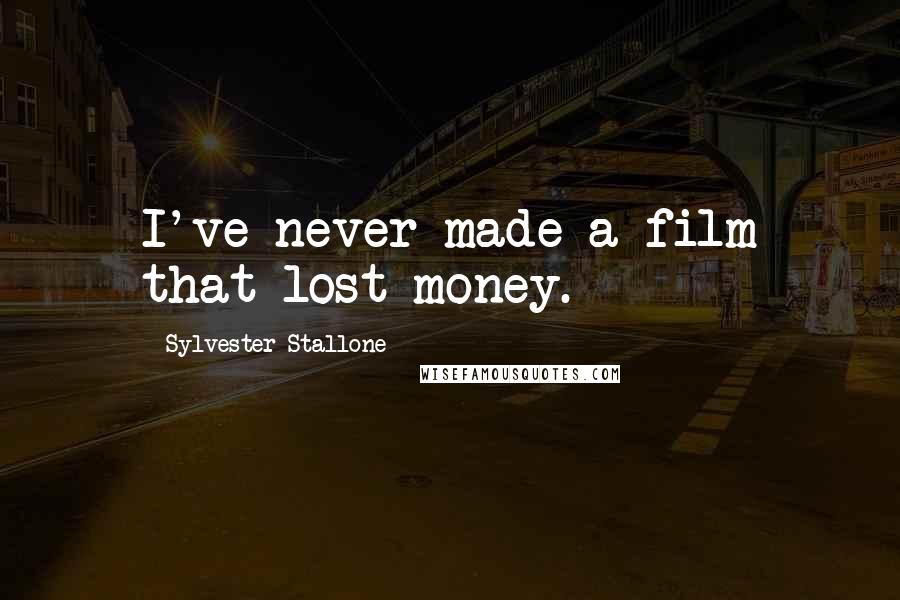 Sylvester Stallone quotes: I've never made a film that lost money.