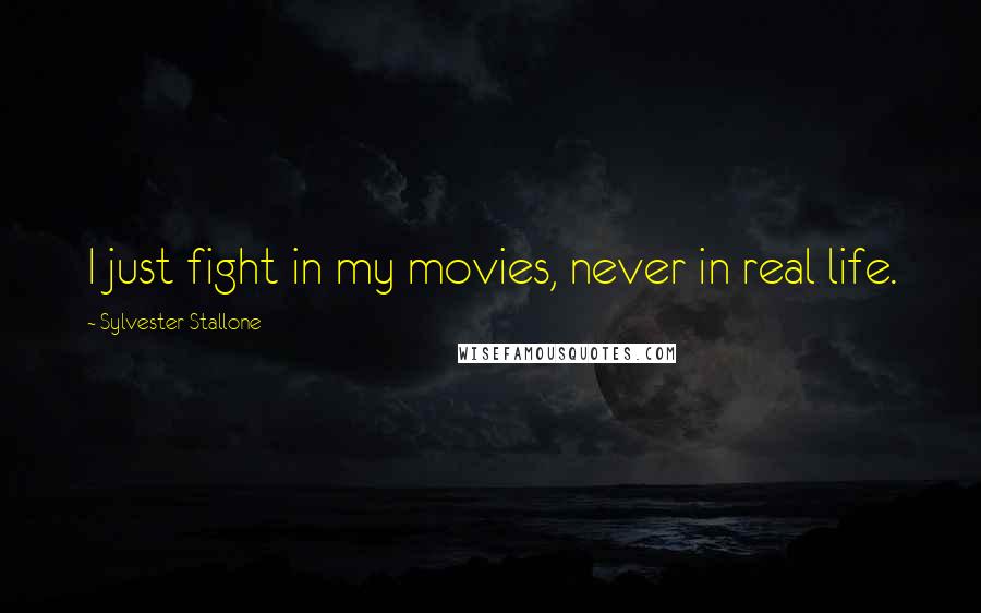 Sylvester Stallone quotes: I just fight in my movies, never in real life.