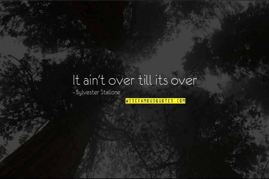 Sylvester Stallone Rocky Quotes By Sylvester Stallone: It ain't over till its over