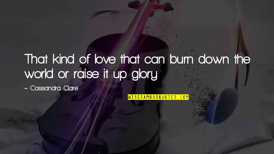 Sylvester Stallone Success Quotes By Cassandra Clare: That kind of love that can burn down