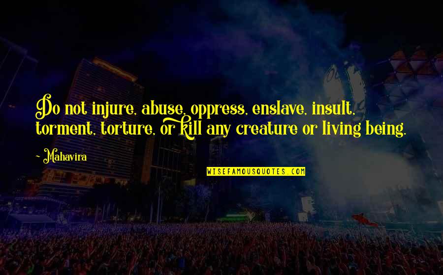 Sylvesterandco Quotes By Mahavira: Do not injure, abuse, oppress, enslave, insult, torment, Sylvesterandco Quotes By Mahavira: Do not injure, abuse, oppress, enslave, insult, torment,