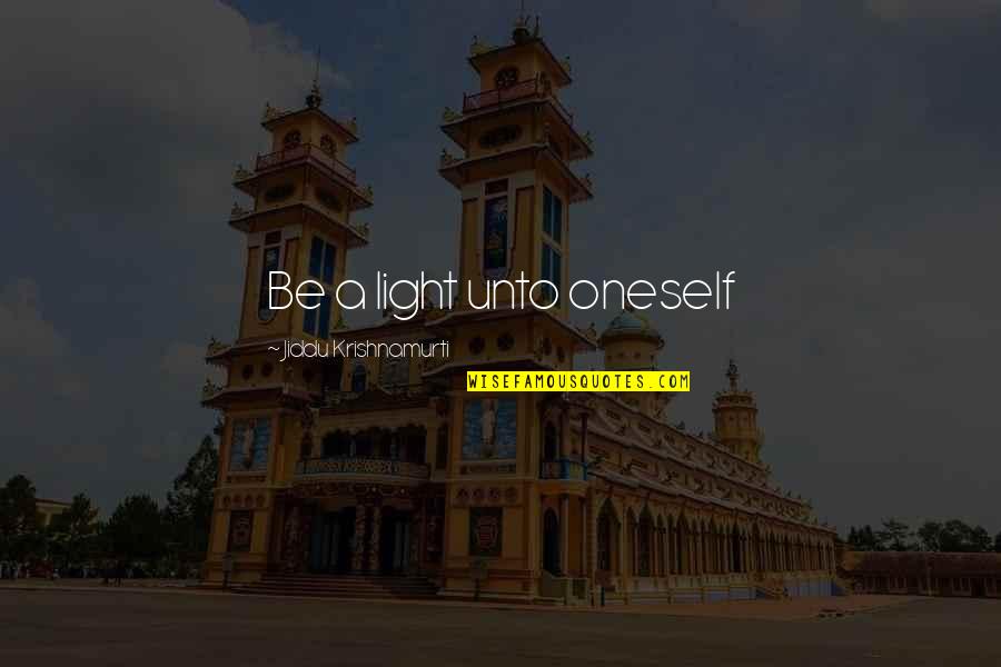 Sylvestra Lettuce Quotes By Jiddu Krishnamurti: Be a light unto oneself Sylvestra Lettuce Quotes By Jiddu Krishnamurti: Be a light unto oneself