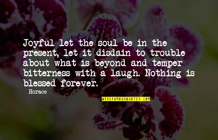 Sylvestre Diaz Hernandez Quotes By Horace: Joyful let the soul be in the present, Sylvestre Diaz Hernandez Quotes By Horace: Joyful let the soul be in the present,