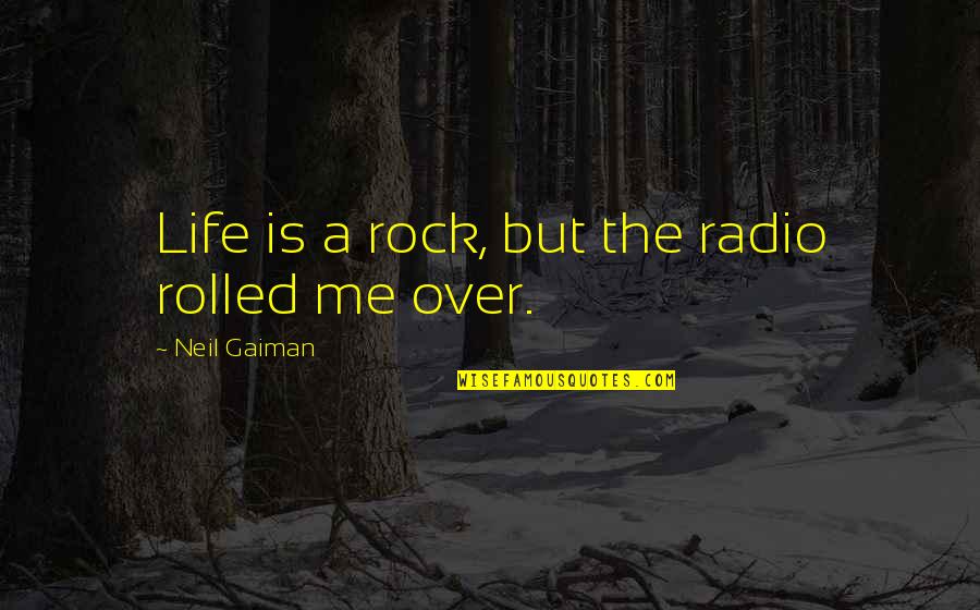 Sylvestris Ravenswing Quotes By Neil Gaiman: Life is a rock, but the radio rolled Sylvestris Ravenswing Quotes By Neil Gaiman: Life is a rock, but the radio rolled