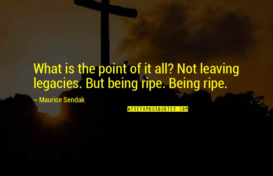 Sylvia Asa Quotes By Maurice Sendak: What is the point of it all? Not