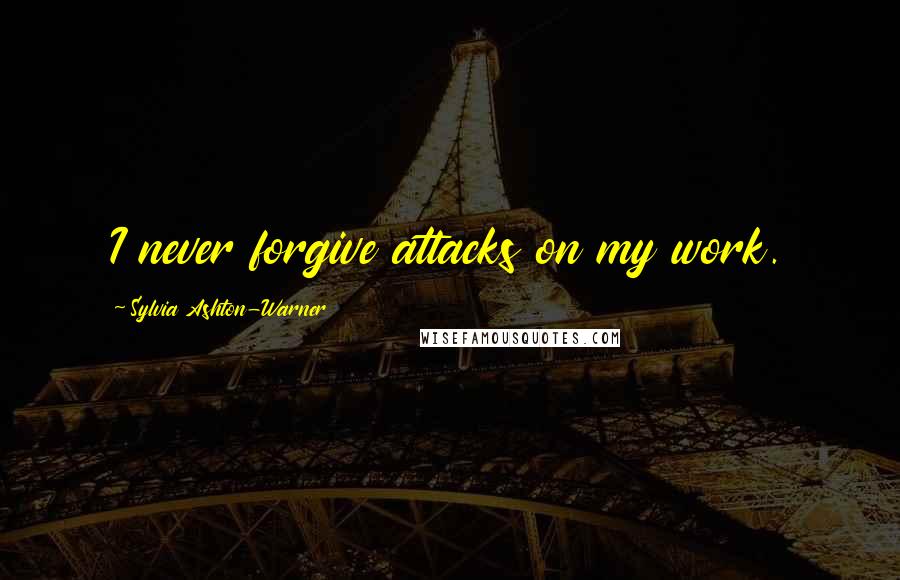 Sylvia Ashton-Warner quotes: I never forgive attacks on my work.