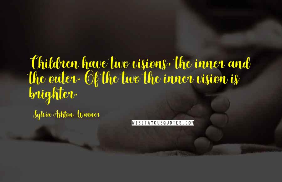 Sylvia Ashton-Warner quotes: Children have two visions, the inner and the outer. Of the two the inner vision is brighter.