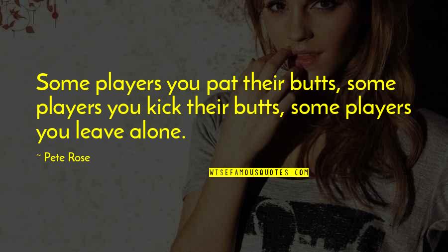 Sylvia Ashton Warner Quotes By Pete Rose: Some players you pat their butts, some players