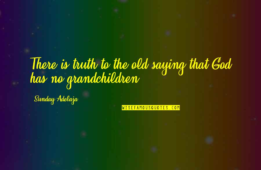 Sylvia Ashton Warner Quotes By Sunday Adelaja: There is truth to the old saying that