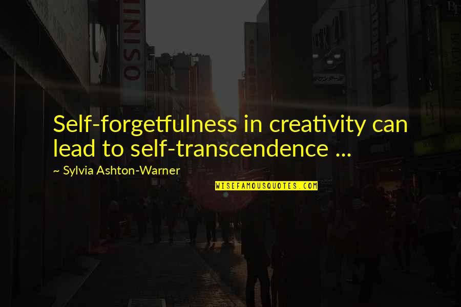 Sylvia Ashton Warner Quotes By Sylvia Ashton-Warner: Self-forgetfulness in creativity can lead to self-transcendence ...