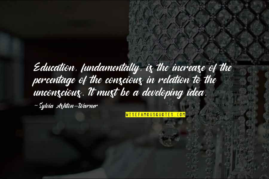 Sylvia Ashton Warner Quotes By Sylvia Ashton-Warner: Education, fundamentally, is the increase of the percentage