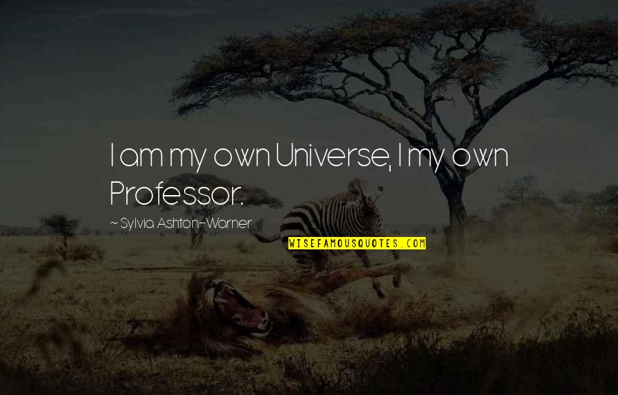 Sylvia Ashton Warner Quotes By Sylvia Ashton-Warner: I am my own Universe, I my own