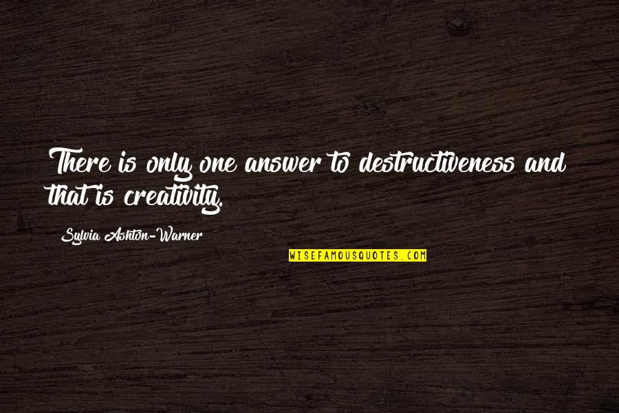 Sylvia Ashton Warner Quotes By Sylvia Ashton-Warner: There is only one answer to destructiveness and