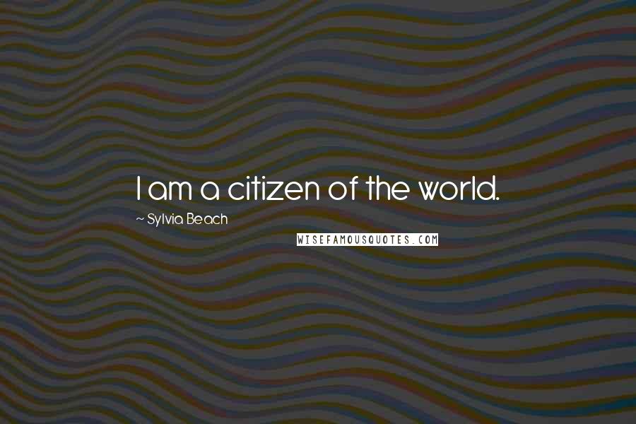 Sylvia Beach quotes: I am a citizen of the world.