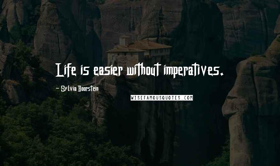 Sylvia Boorstein quotes: Life is easier without imperatives.