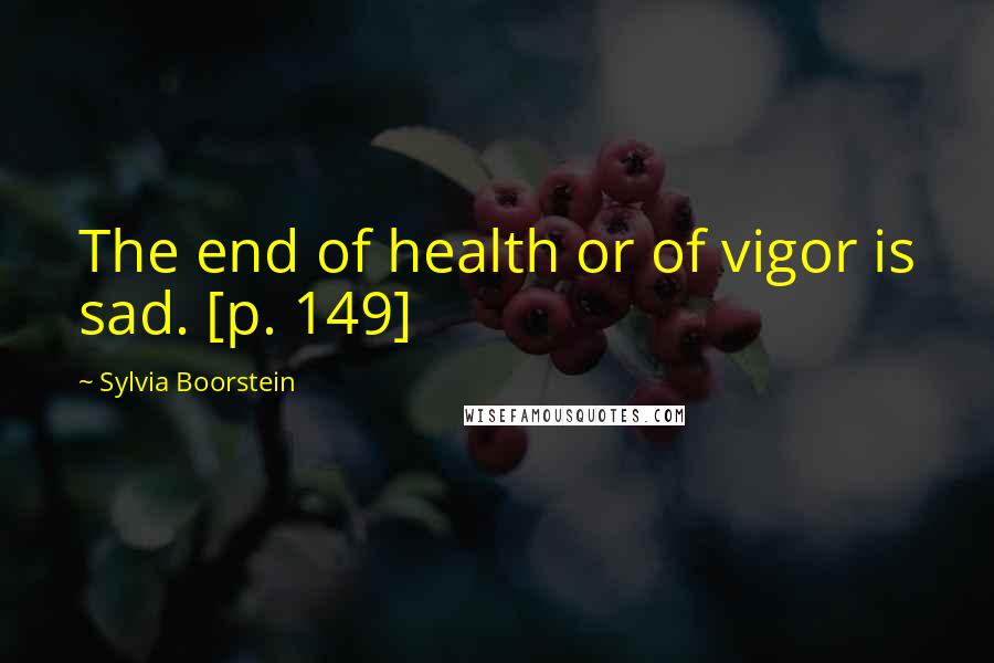 Sylvia Boorstein quotes: The end of health or of vigor is sad. [p. 149]