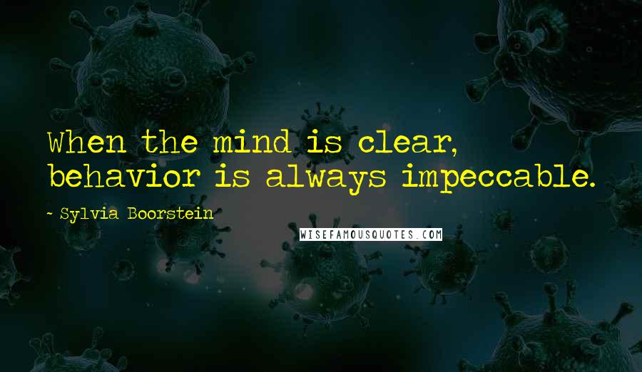 Sylvia Boorstein quotes: When the mind is clear, behavior is always impeccable.