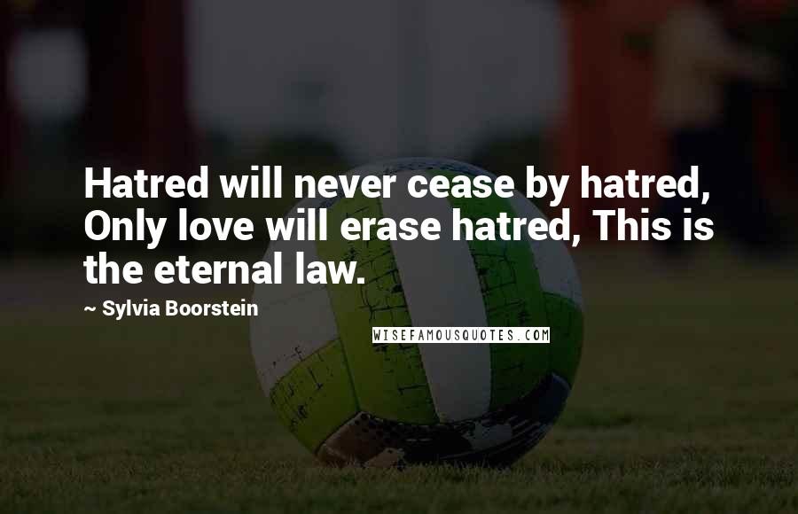 Sylvia Boorstein quotes: Hatred will never cease by hatred, Only love will erase hatred, This is the eternal law.