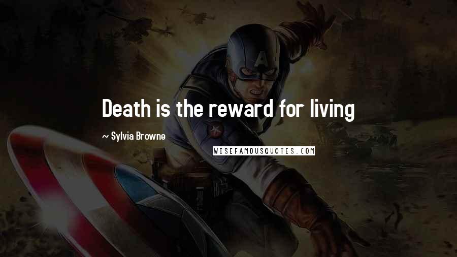 Sylvia Browne quotes: Death is the reward for living