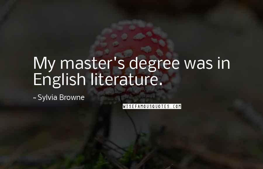 Sylvia Browne quotes: My master's degree was in English literature. Sylvia Browne quotes: My master's degree was in English literature.