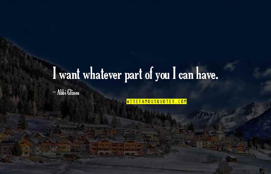Sylvia Brownrigg Quotes By Abbi Glines: I want whatever part of you I can Sylvia Brownrigg Quotes By Abbi Glines: I want whatever part of you I can