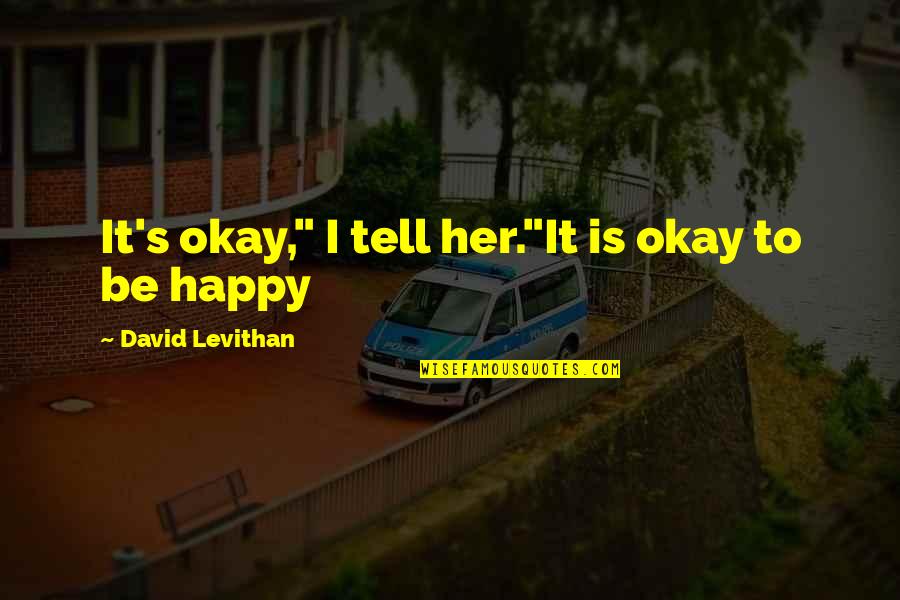 Sylvia Brownrigg Quotes By David Levithan: It's okay," I tell her."It is okay to Sylvia Brownrigg Quotes By David Levithan: It's okay," I tell her."It is okay to