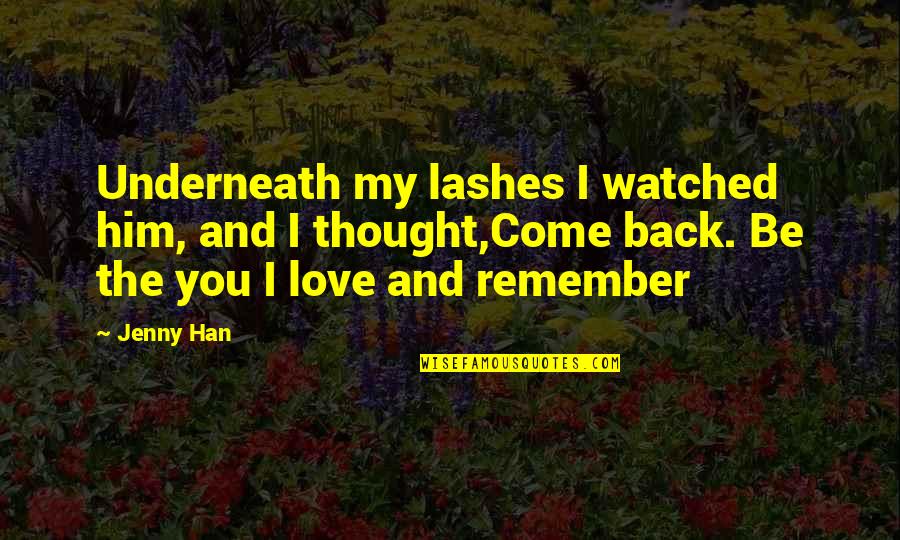Sylvia Brownrigg Quotes By Jenny Han: Underneath my lashes I watched him, and I Sylvia Brownrigg Quotes By Jenny Han: Underneath my lashes I watched him, and I