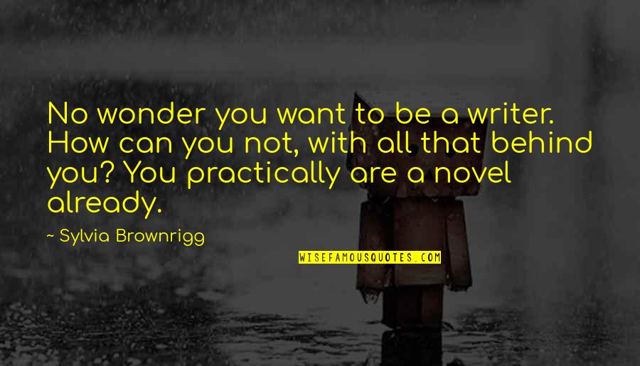 Sylvia Brownrigg Quotes By Sylvia Brownrigg: No wonder you want to be a writer. Sylvia Brownrigg Quotes By Sylvia Brownrigg: No wonder you want to be a writer.