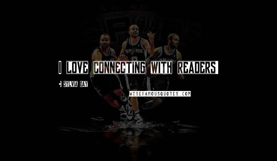 Sylvia Day quotes: I love connecting with readers!