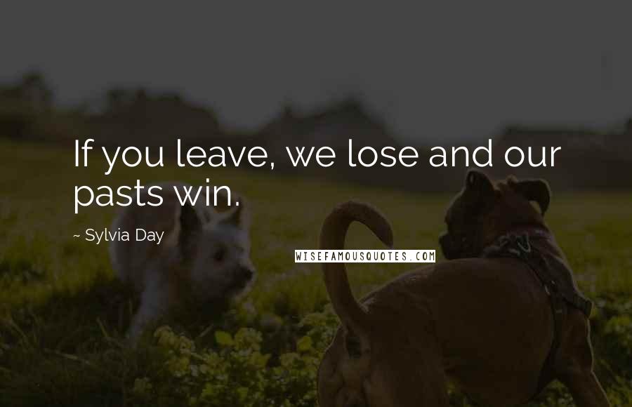 Sylvia Day quotes: If you leave, we lose and our pasts win.