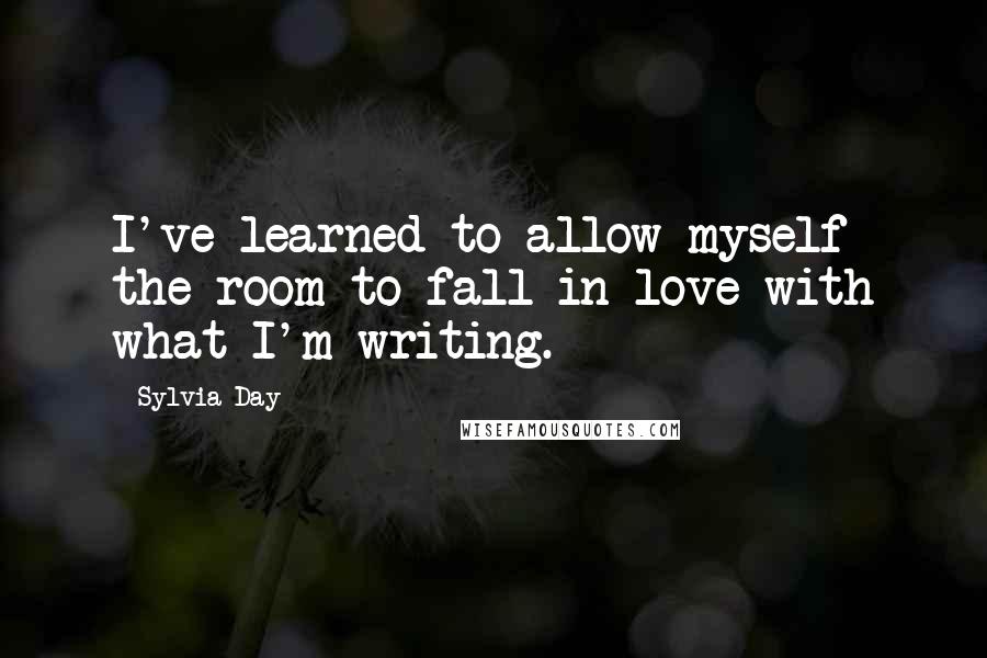Sylvia Day quotes: I've learned to allow myself the room to fall in love with what I'm writing.