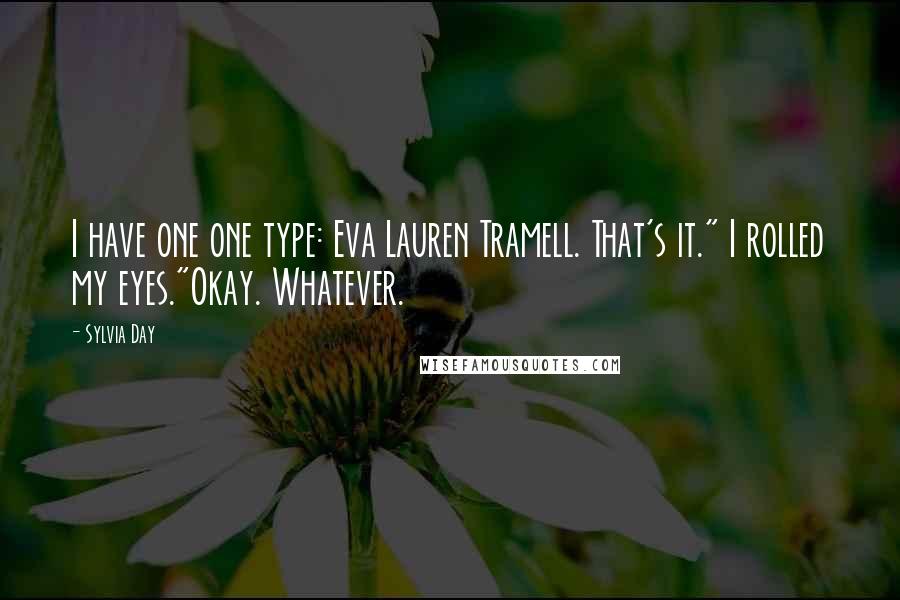 Sylvia Day quotes: I have one one type: Eva Lauren Tramell. That's it." I rolled my eyes."Okay. Whatever.