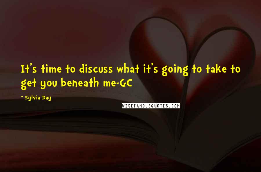 Sylvia Day quotes: It's time to discuss what it's going to take to get you beneath me-GC