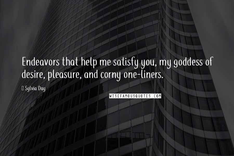 Sylvia Day quotes: Endeavors that help me satisfy you, my goddess of desire, pleasure, and corny one-liners.
