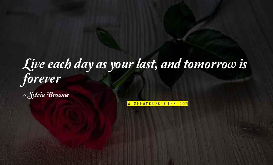 Sylvia Day Quotes By Sylvia Browne: Live each day as your last, and tomorrow Sylvia Day Quotes By Sylvia Browne: Live each day as your last, and tomorrow