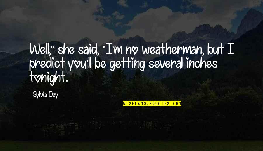 Sylvia Day Quotes By Sylvia Day: Well," she said, "I'm no weatherman, but I Sylvia Day Quotes By Sylvia Day: Well," she said, "I'm no weatherman, but I
