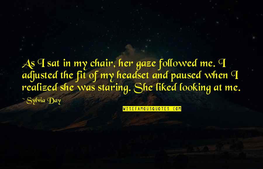 Sylvia Day Quotes By Sylvia Day: As I sat in my chair, her gaze Sylvia Day Quotes By Sylvia Day: As I sat in my chair, her gaze