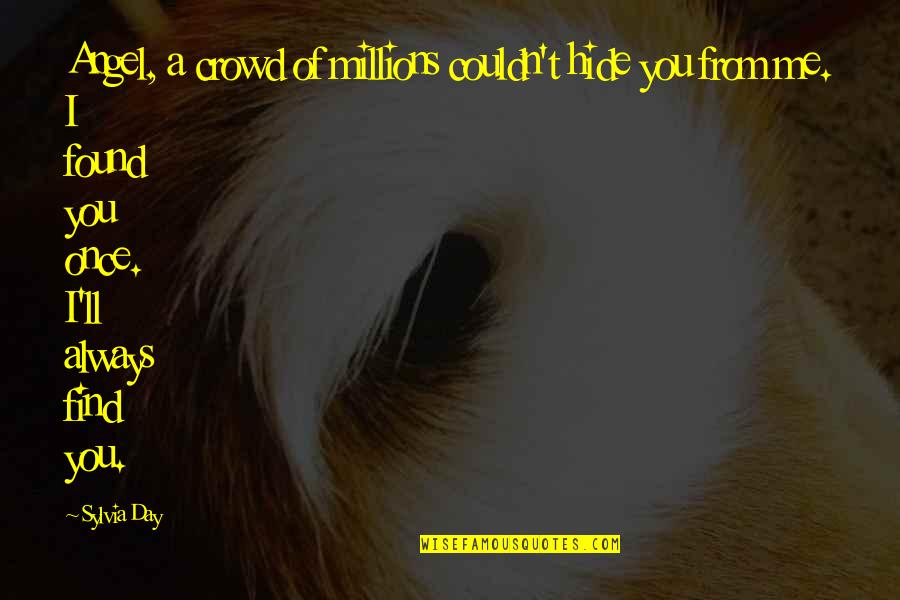 Sylvia Day Quotes By Sylvia Day: Angel, a crowd of millions couldn't hide you Sylvia Day Quotes By Sylvia Day: Angel, a crowd of millions couldn't hide you