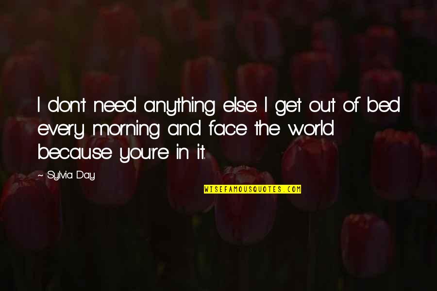 Sylvia Day Quotes By Sylvia Day: I don't need anything else. I get out Sylvia Day Quotes By Sylvia Day: I don't need anything else. I get out