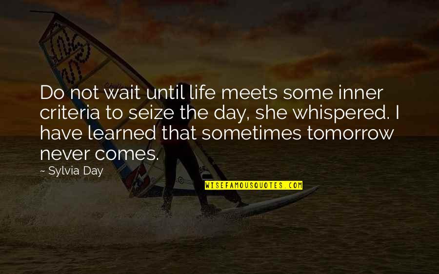 Sylvia Day Quotes By Sylvia Day: Do not wait until life meets some inner Sylvia Day Quotes By Sylvia Day: Do not wait until life meets some inner