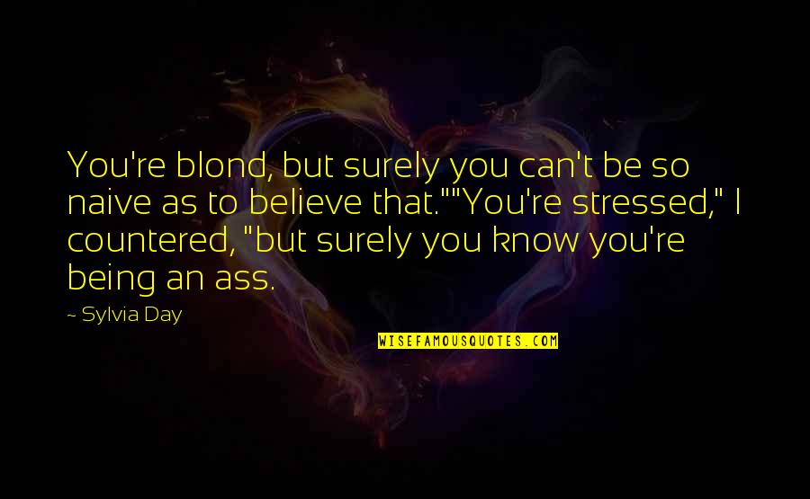Sylvia Day Quotes By Sylvia Day: You're blond, but surely you can't be so Sylvia Day Quotes By Sylvia Day: You're blond, but surely you can't be so