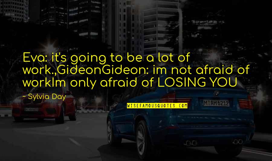 Sylvia Day Quotes By Sylvia Day: Eva: it's going to be a lot of Sylvia Day Quotes By Sylvia Day: Eva: it's going to be a lot of