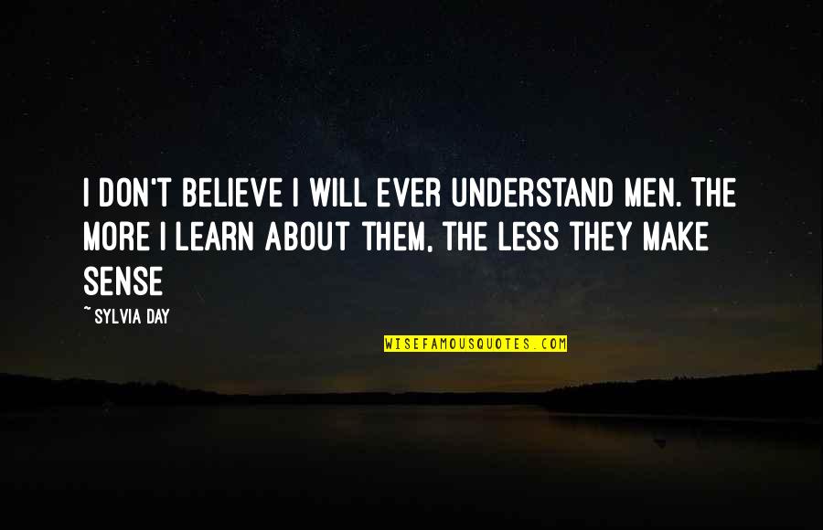 Sylvia Day Quotes By Sylvia Day: I don't believe I will ever understand men. Sylvia Day Quotes By Sylvia Day: I don't believe I will ever understand men.