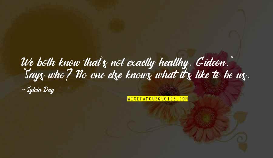 Sylvia Day Quotes By Sylvia Day: We both know that's not exactly healthy, Gideon." Sylvia Day Quotes By Sylvia Day: We both know that's not exactly healthy, Gideon."