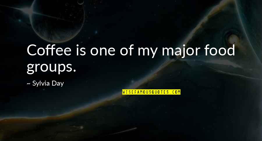 Sylvia Day Quotes By Sylvia Day: Coffee is one of my major food groups. Sylvia Day Quotes By Sylvia Day: Coffee is one of my major food groups.