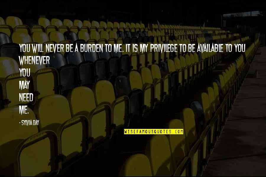 Sylvia Day Quotes By Sylvia Day: You will never be a burden to me. Sylvia Day Quotes By Sylvia Day: You will never be a burden to me.