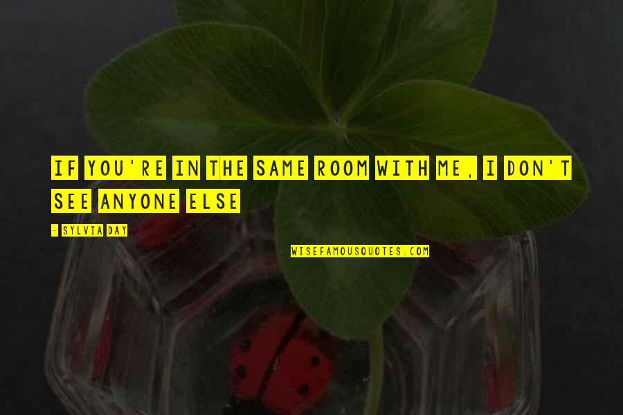 Sylvia Day Quotes By Sylvia Day: If you're in the same room with me,