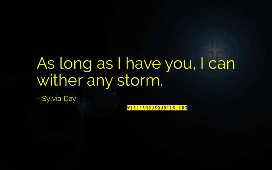 Sylvia Day Quotes By Sylvia Day: As long as I have you, I can